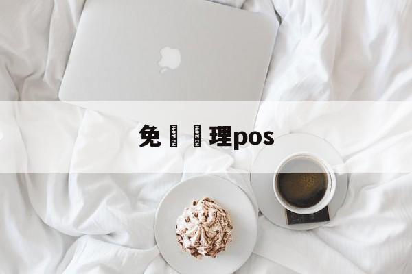 免費辦理pos(免费办理pos图片)