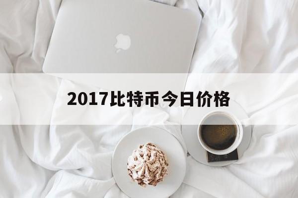 2017比特币今日价格(2017比特币今日价格表)